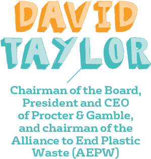 David Taylor, Chairman of the Board,  President and CEO  of Procter & Gamble  and President of the  Alliance to End Plastic  Waste (AEPW)