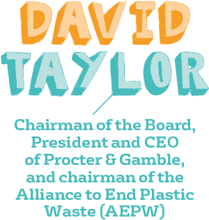 David Taylor, Chairman of the Board, President and CEO of Procter & Gamble and President of the Alliance to End Plastic Waste (AEPW)