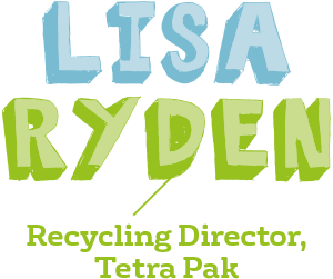 Lisa Ryden, Recycling Director,  Tetra Pak