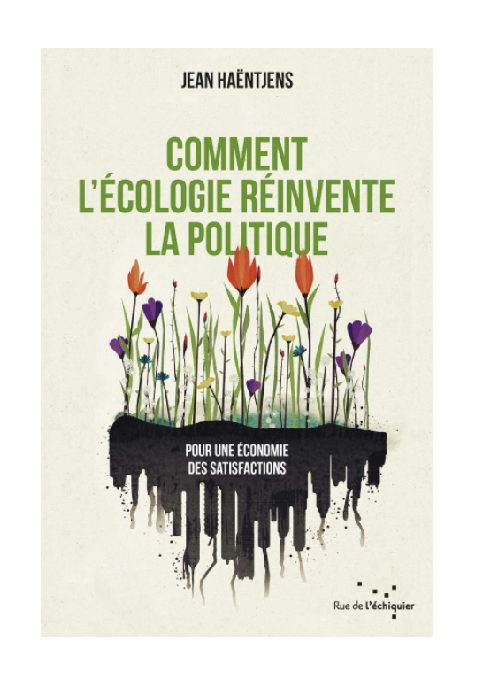 Couverture Comment l’écologie réinvente la politique. Pour une économie des satisfactions - Jean Haëntjens